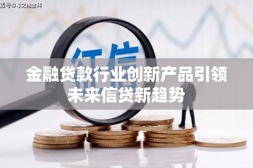 枣阳金融贷款行业创新产品引领未来信贷新趋势
