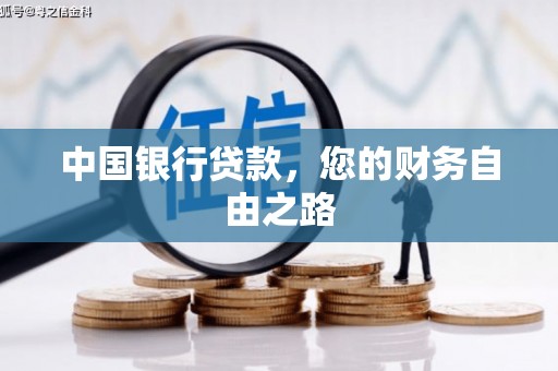 施甸中国银行贷款，您的财务自由之路